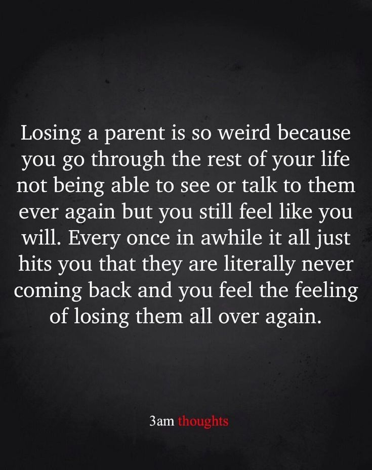 a quote that reads losing a parent is so weird because you go through the rest of your life not being able to see