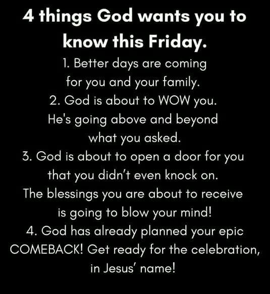 a poem that says, 4 things god wants you to know this friday 1 better days are coming for you and your family 2 god is about to wow