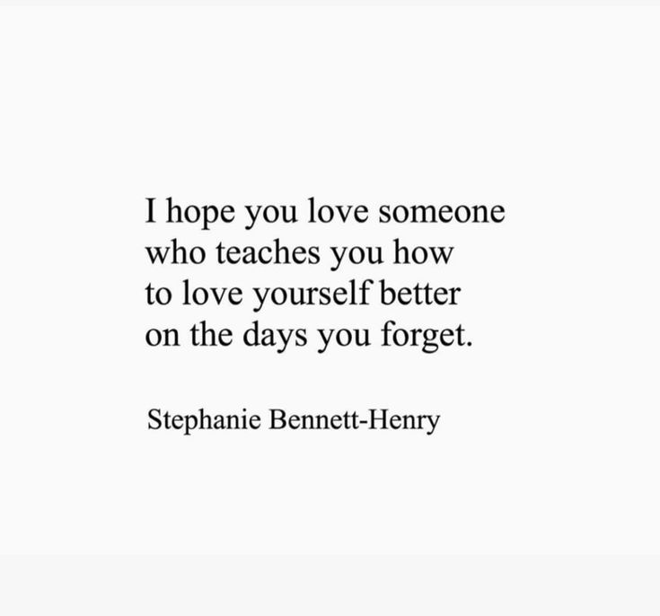 a quote that says i hope you love someone who teaches you how to love yourself better on the days you forget