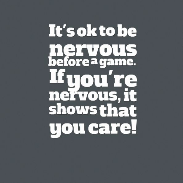 a quote that says it's sok to be nervous before a game if you're nervous, it shows that you care