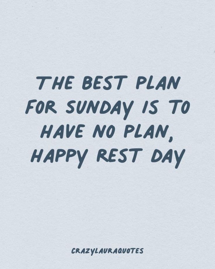 the best plan for sunday is to have no plan, happy rest day