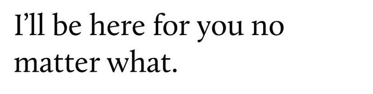 a black and white photo with the words i'll be here for you no matter what