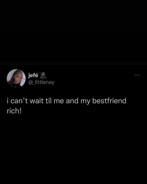 the text on the screen reads, i can't wait til me and my best friend is rich