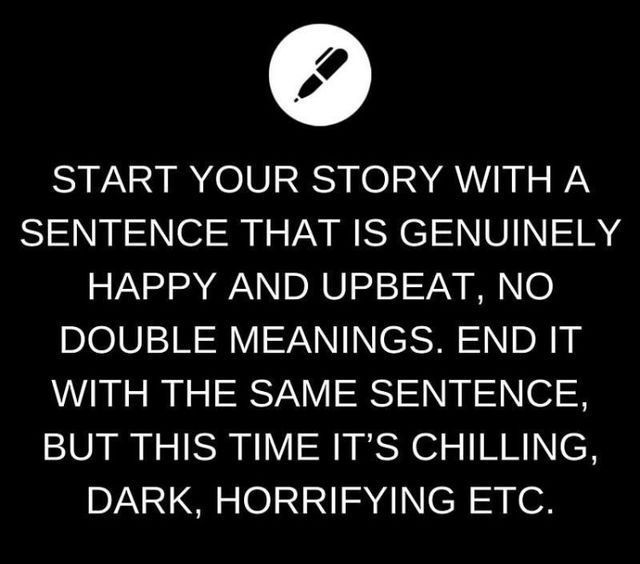 a black and white photo with the words start your story with a sentence that is geniusly happy and upset, no double meanings