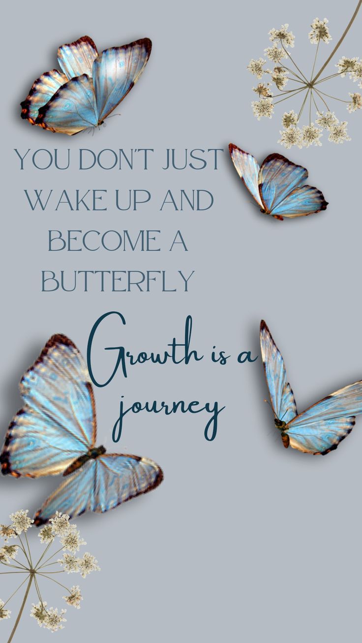 some butterflies are flying in the air with a quote on it that says, you don't just wake up and become a butterflyly growth is a journey