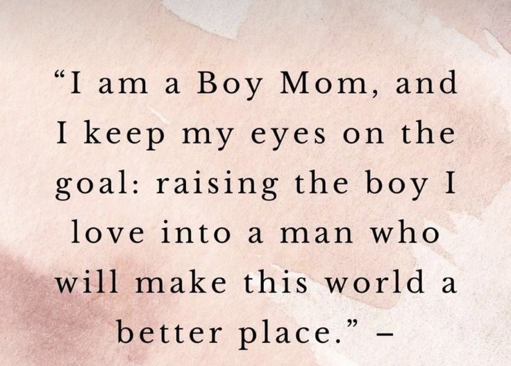 a quote that says i am a boy mom and i keep my eyes on the goal raising the boy i love into a man who will make this world a better place