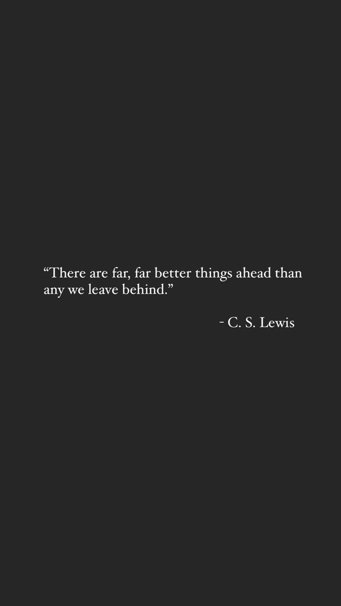 there are far better things ahead than any we leave behind - c s lewis quote