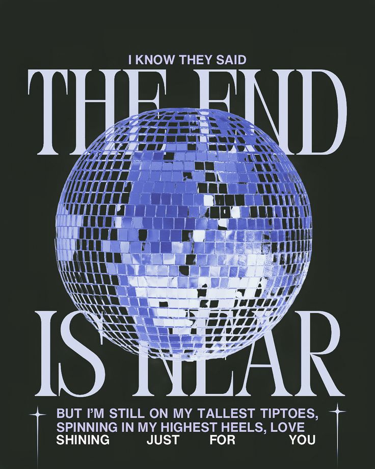 a poster with the words, i know they said the end is near and an image of a disco ball