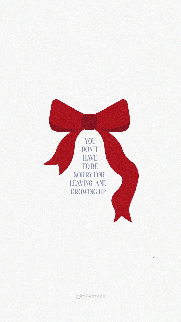 a red bow with the words you don't have to worry for leaving and growing up