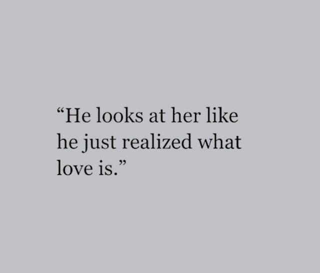 an image with the quote he looks at her like he just realized what love is