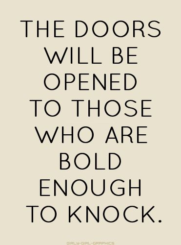 the doors will be opened to those who are bold enough to knock quote by person