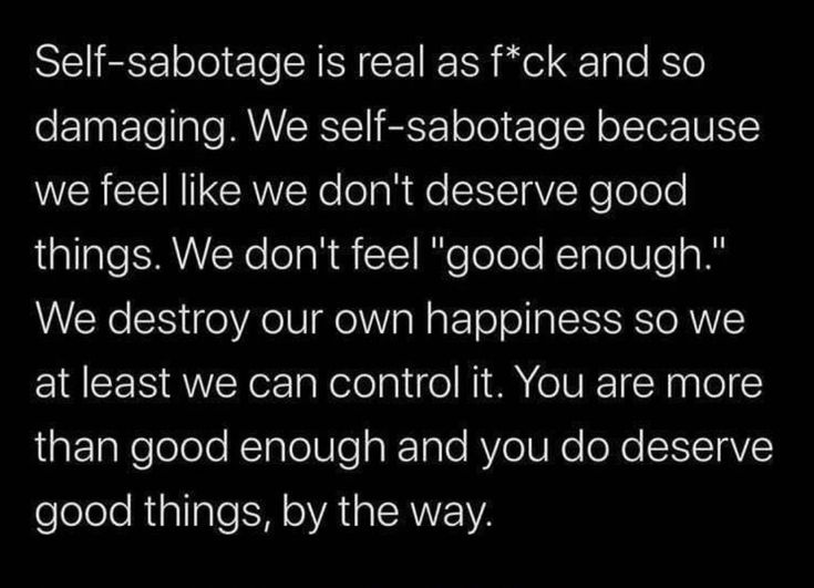 a black and white photo with the words self - sabotage is real as f k and so