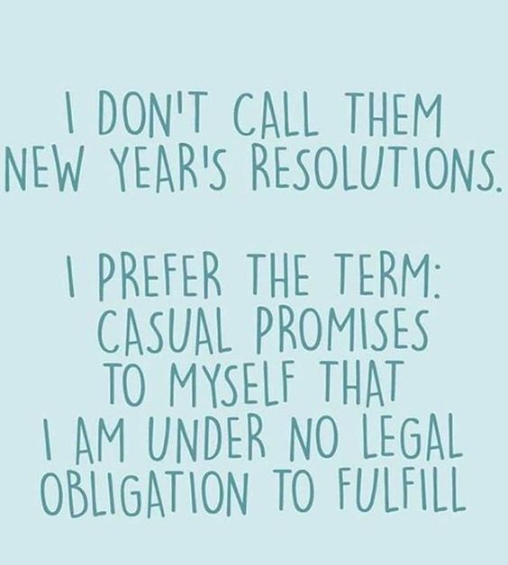 i don't call them new year's resolutions, i prefer the term casual proms to myself that i am under no legal