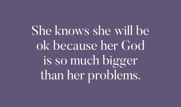 the quote she knows she will be ok because her god is so much bigger than her problems