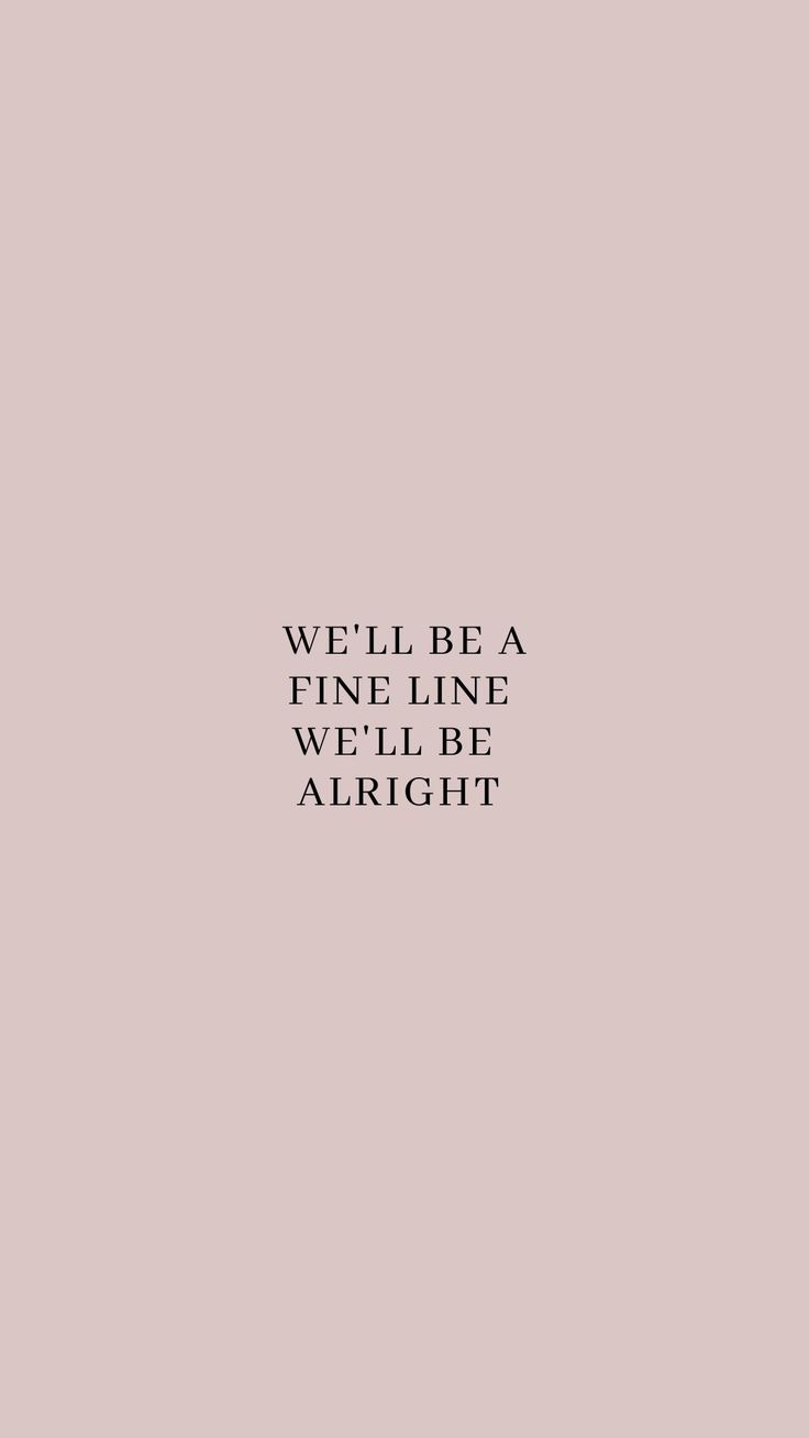 a pink background with the words well be a fine line we'll be alright