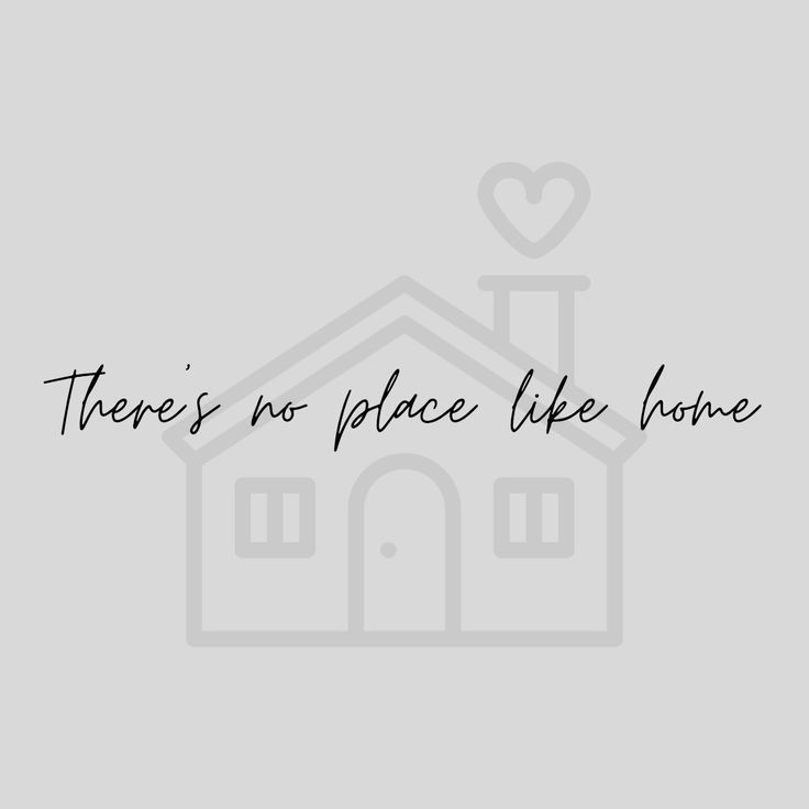 there's no place like home written in black ink on a gray background with a house