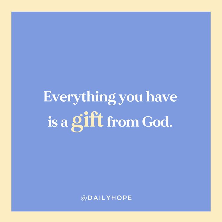 a blue square with the words, everything you have is a gift from god daily hope