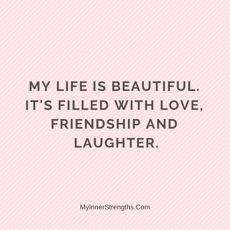 a quote that says, my life is beautiful it's filled with love, friendship and laughter