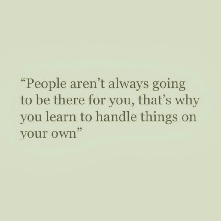 a quote that says people aren't always going to be there for you, that's why you learn to handle things on your own