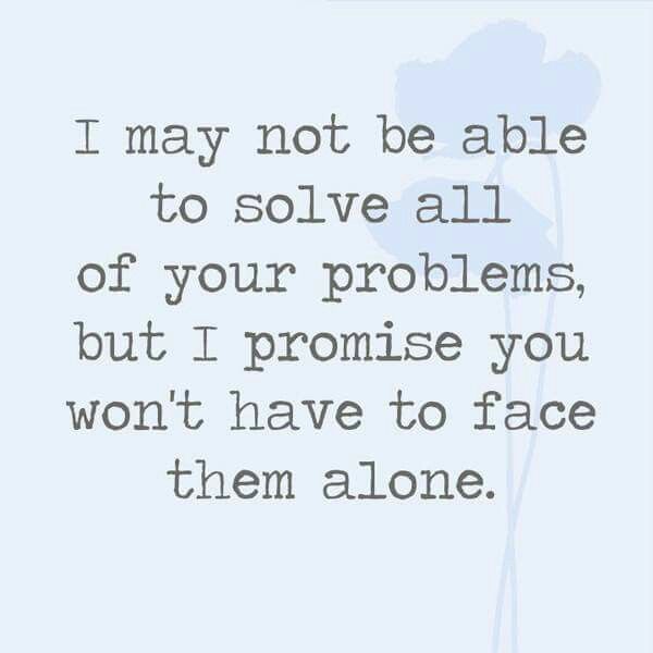 a quote that says i may not be able to solve all of your problems, but i