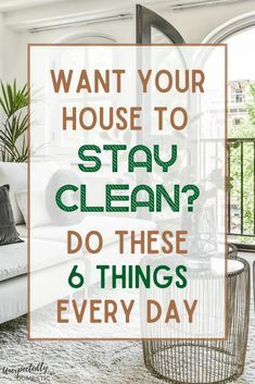 the words want your house to stay clean? do these 6 things every day are important