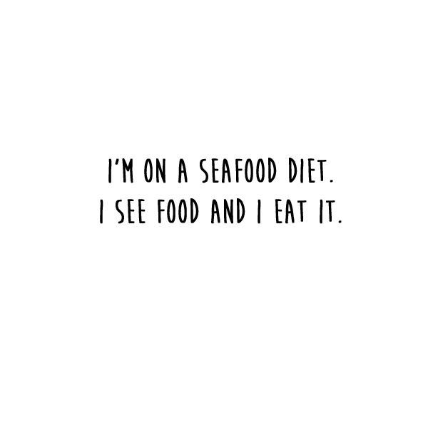 the words i'm on a seafood diet, i see food and i eat it