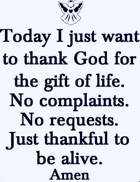 a poem written in black and white that says today i just want to thank god for the gift of life no complaints