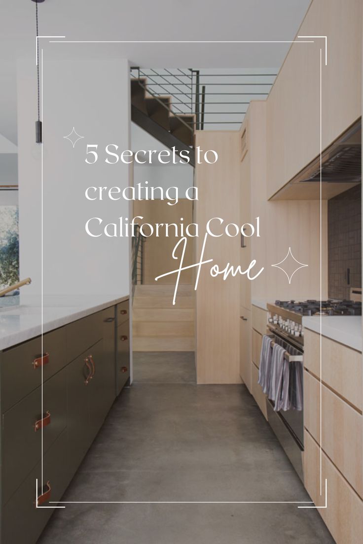 an image of a kitchen with the words 5 secrets to creating a california cool home