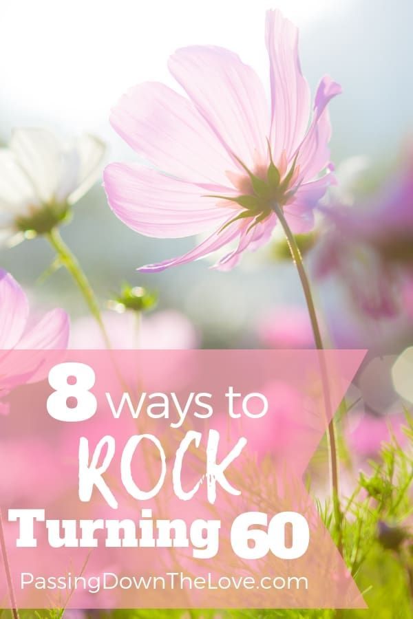 pink flowers with the words 8 ways to rock turning 60 passing down the love com