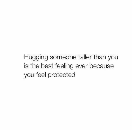 the words hug someone taller than you is the best feeling ever because you feel protected