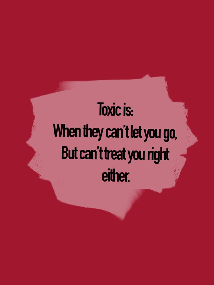 a quote that reads,'toxic is when they can't let you go but i