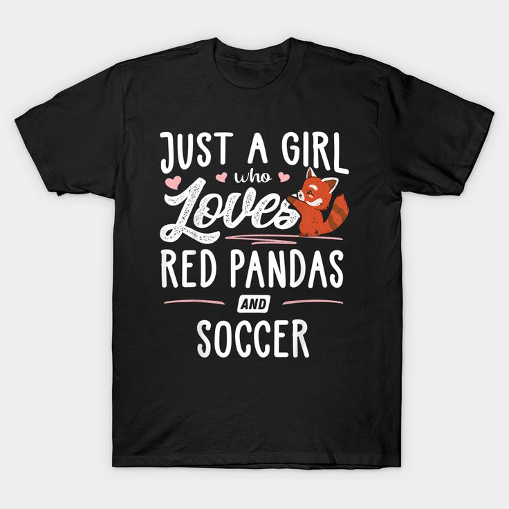 a black t - shirt that says just a girl who loves red pandas and soccer