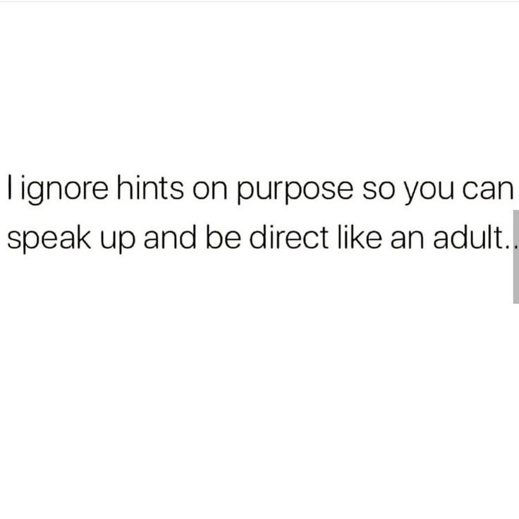 the text reads, i ignore hints on purpose so you can speak speak up and be direct like an adult