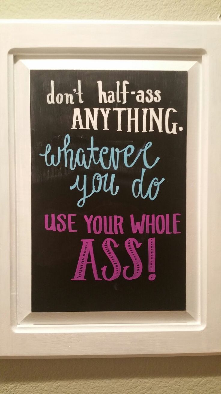 "Don't half-ass anything. Whatever you do use your whole ass!" Chalkboard art. Don't quit. Big booty for the win. #funny #chalkboard Funny Chalkboard Signs, Chalkboard Sayings, Chalkboard Art Quotes, Chalkboard Vinyl, Art Quotes Funny, Chalkboard Lettering, Chalkboard Ideas, Led Board, Don't Quit