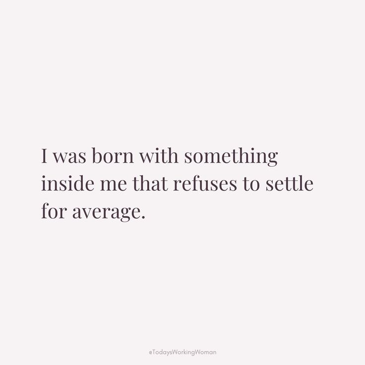 the quote i was born with something inside me that refuses to setile for average