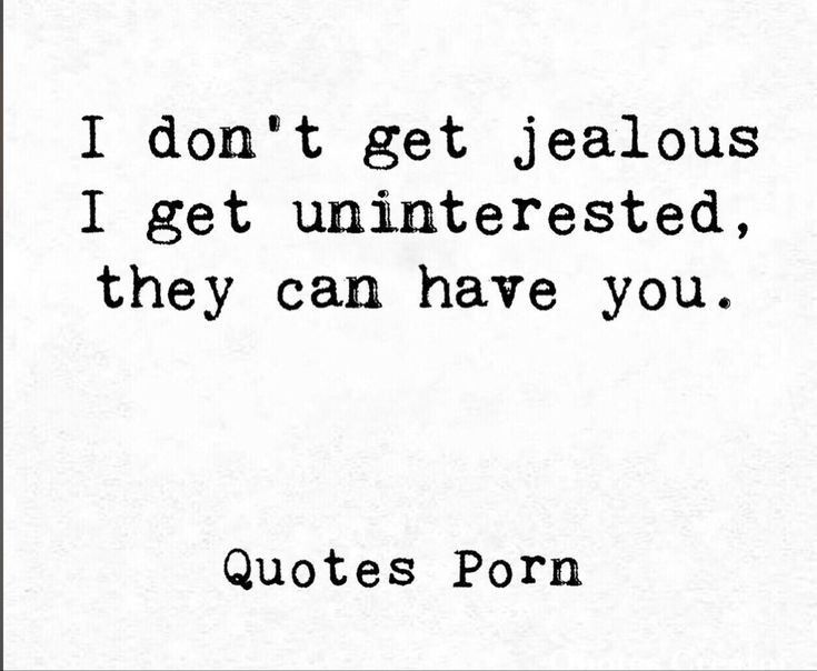 a quote that reads, i don't get jealouss i get uninterested they can have you