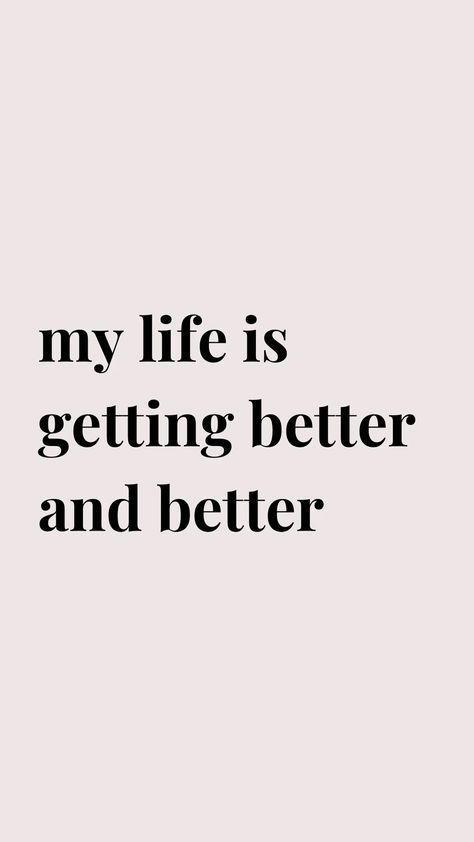 a quote that says, my life is getting better and better