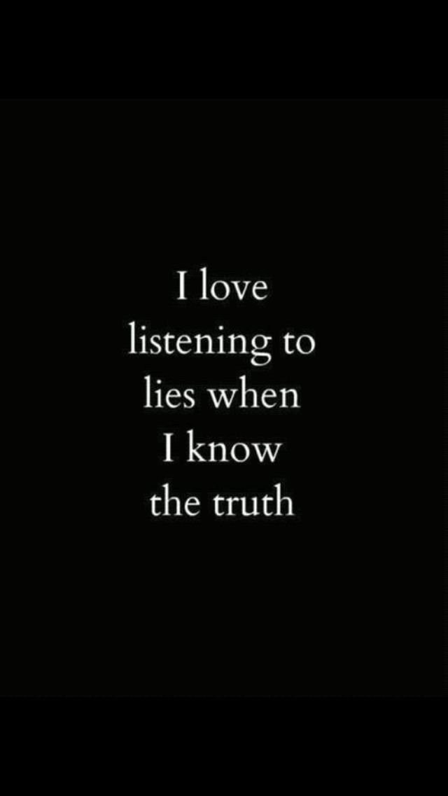 a black background with the words i love listening to lies when i know the truth