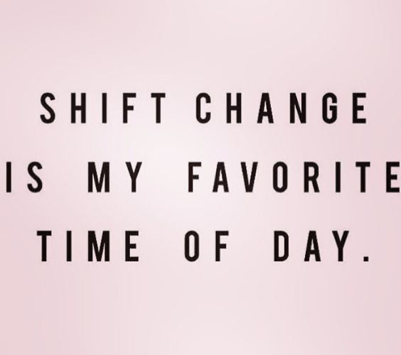 a pink background with the words shift change is my favorite time of day on it