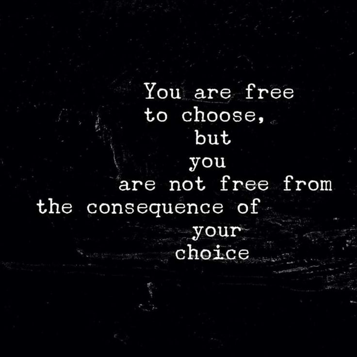 the quote you are free to choose, but you are not free from the consequent of your choice