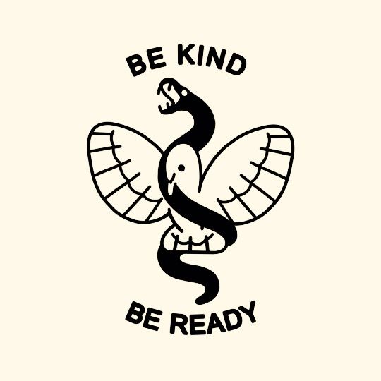 a black and white image of a snake with the words be kind, be ready