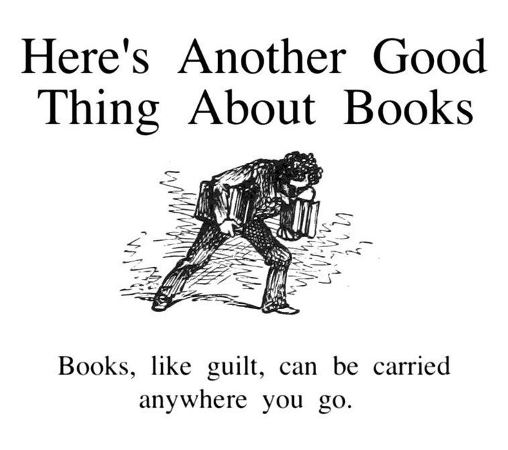 there's another good thing about books book, like guilt, can be carried anywhere you go