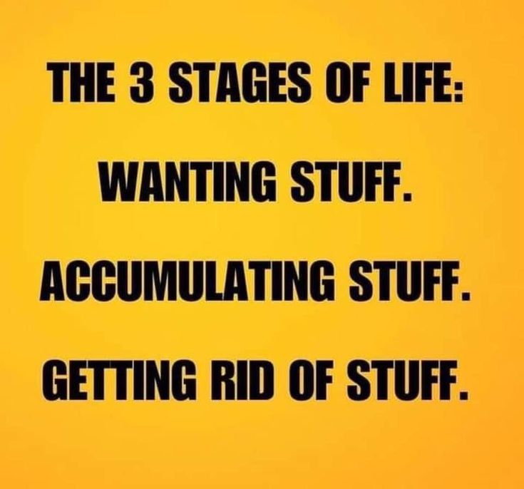 the 3 stages of life wanting stuff to be able to do is accumulating stuff