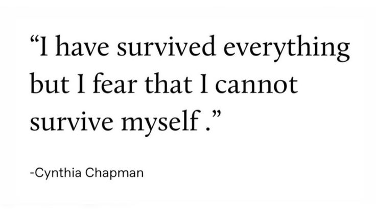 a quote from cyyrtha chapman on the topic of i have survived everything, but i fear that i cannot't survive