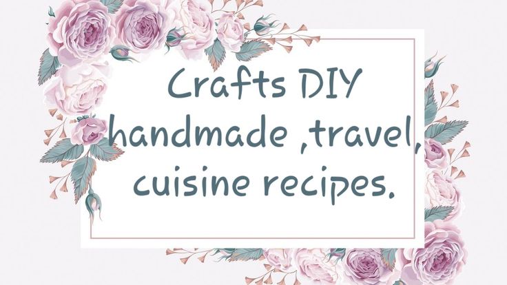 Crafts DIY handmade,travel, cuisine recipes