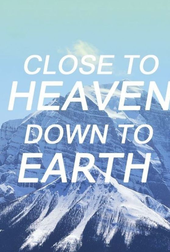 a mountain with the words close to heaven down to earth