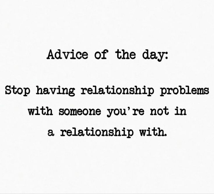 the words advice of the day stop having relationship problems with someone you're not in a