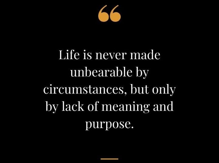 a quote that says life is never made unbreakable by circenstances, but only by lack of meaning and purpose