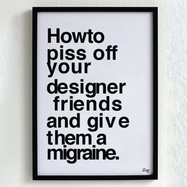 a black and white poster with the words how to piss off your designer friends and give them a negative message