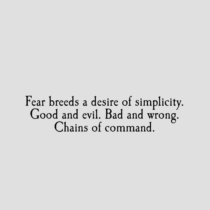 a black and white photo with the words fear breeds a desire of simplity, good and evil bad and wrong chains of command